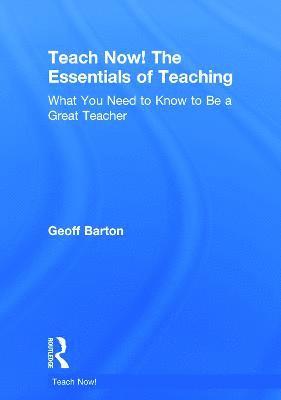 Geoff Barton, UK) Barton, Geoff (King Edward VI School - Teach Now! The Essentials of Teaching, Inbunden