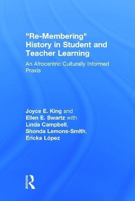 Joyce E. King, Ellen E. Swartz, USA) King, Joyce E. (Georgia State University, USA) Swartz, Ellen E. (University of Rochester - Re-Membering History in Student and Teacher Learning, Inbunden