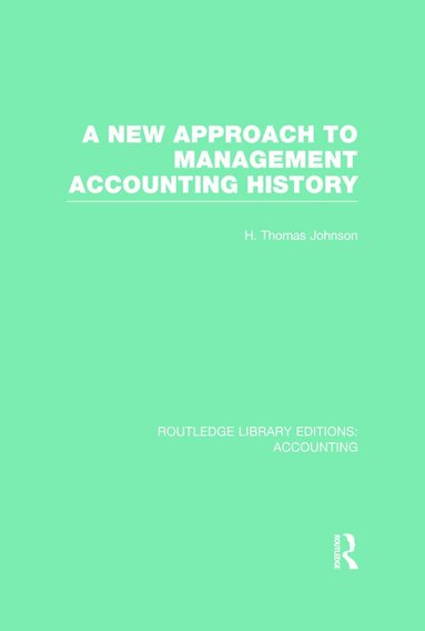 H. Johnson - New Approach to Management Accounting History (RLE Accounting), Inbunden