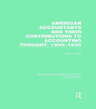 John Kahle - American Accountants and Their Contributions to Accounting Thought (RLE Accounting), Inbunden