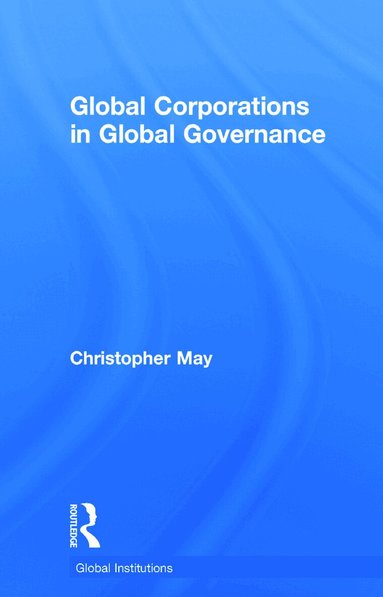 Christopher May - Global Corporations in Global Governance, Inbunden