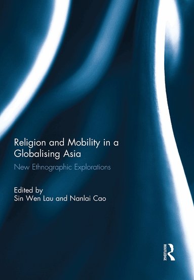 Sin Wen Lau, Nanlai Cao - Religion and Mobility in a Globalising Asia, Inbunden