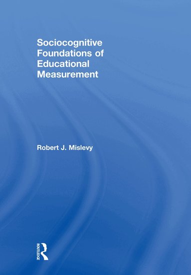 Robert J. Mislevy - Sociocognitive Foundations of Educational Measurement, Inbunden