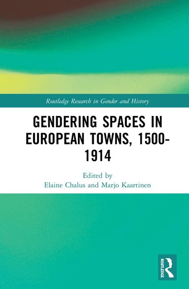 Elaine Chalus, Marjo Kaartinen - Gendering Spaces in European Towns, 1500-1914, Inbunden