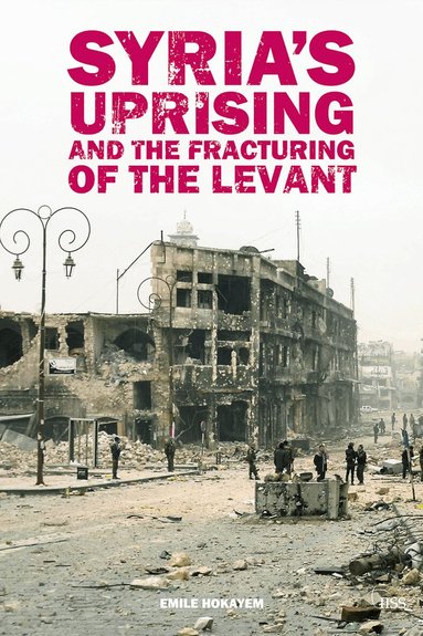 Emile Hokayem - Syria’s Uprising and the Fracturing of the Levant, Häftad