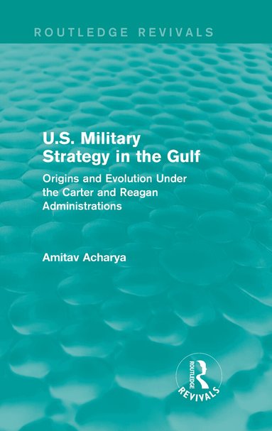 Amitav Acharya - U.S. Military Strategy in the Gulf (Routledge Revivals), Inbunden