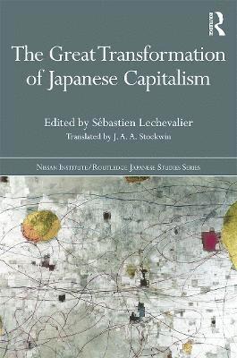 Sébastien Lechevalier, Sebastien Lechevalier - Great Transformation of Japanese Capitalism, Inbunden