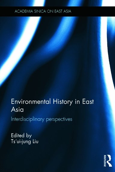 Tsui-jung Liu - Environmental History in East Asia, Inbunden