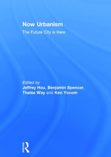 Jeffrey Hou, Benjamin Spencer, Thaisa Way, Ken Yocom - Now Urbanism, Inbunden
