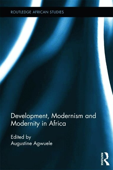 Augustine Agwuele - Development, Modernism and Modernity in Africa, Häftad