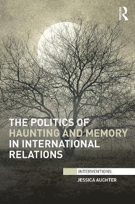 The Politics of Haunting and Memory in International Relations 1