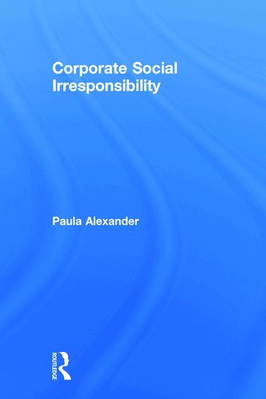 Paula Alexander - Corporate Social Irresponsibility, Inbunden