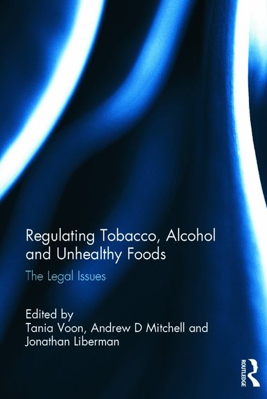 Tania Voon, Andrew Mitchell, Jonathan Liberman - Regulating Tobacco, Alcohol and Unhealthy Foods, Inbunden