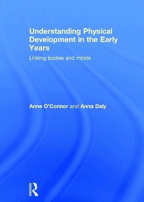 Anne O'Connor, Anna Daly, UK.) O'Connor, Anne (An independent consultant, trainer and writer, UK.) Daly, Anna (Community dance artist and trainer - Understanding Physical Development in the Early Years, Inbunden