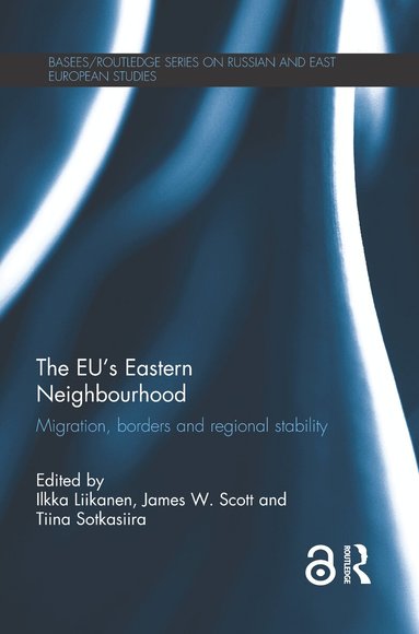 Ilkka Liikanen, James W. Scott, Tiina Sotkasiira - EU's Eastern Neighbourhood, Inbunden