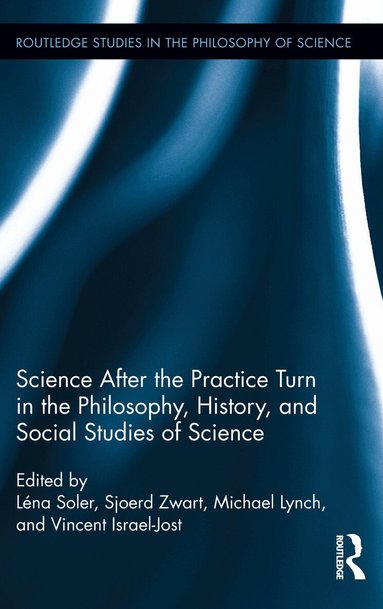Léna Soler, Sjoerd Zwart, Michael Lynch, Vincent Israel-Jost - Science after the Practice Turn in the Philosophy, History, and Social Studies of Science, Inbunden