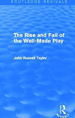 John Russell Taylor - Rise and Fall of the Well-Made Play (Routledge Revivals), Inbunden