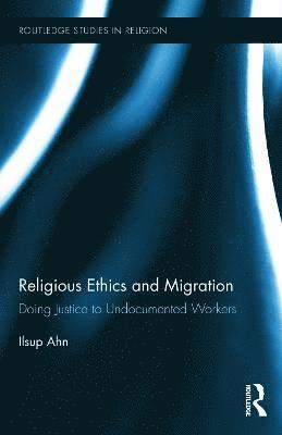 Ilsup Ahn - Religious Ethics and Migration, Inbunden