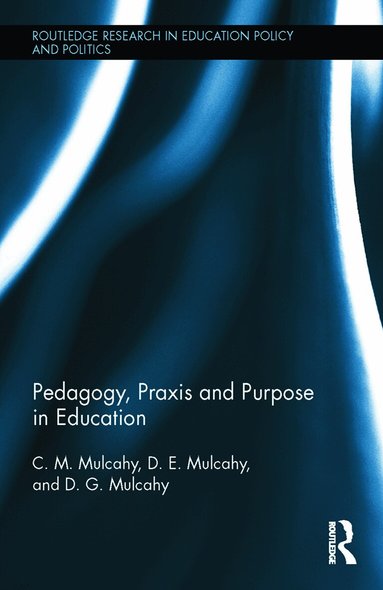 C.M. Mulcahy, D.E. Mulcahy, D.G. Mulcahy - Pedagogy, Praxis and Purpose in Education, Inbunden