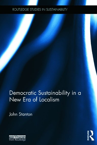 John Stanton - Democratic Sustainability in a New Era of Localism, Inbunden