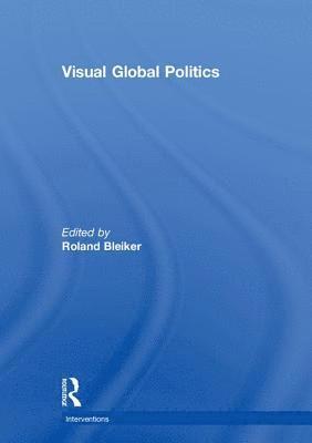 Roland Bleiker, Australia) Bleiker, Roland (University of Queensland - Visual Global Politics, Inbunden