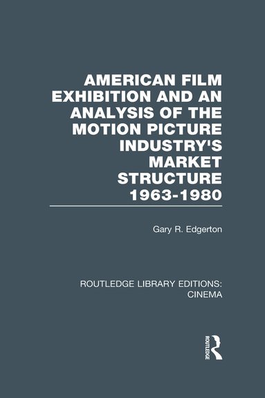 Gary Edgerton - American Film Exhibition and an Analysis of the Motion Picture Industry's Market Structure 1963-1980, Inbunden