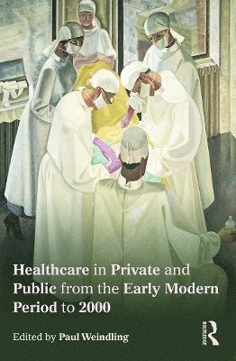 Paul Weindling, UK) Weindling, Paul (Oxford Brookes University - Healthcare in Private and Public from the Early Modern Period to 2000, Häftad