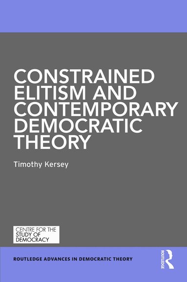 Timothy Kersey - Constrained Elitism and Contemporary Democratic Theory, Inbunden