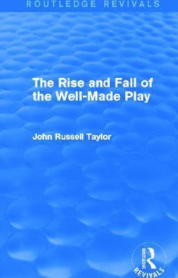 John Russell Taylor - Rise and Fall of the Well-Made Play (Routledge Revivals), Häftad