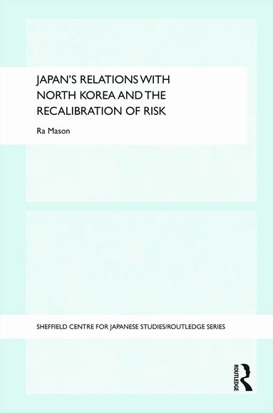 Ra Mason - Japan's Relations with North Korea and the Recalibration of Risk, Inbunden