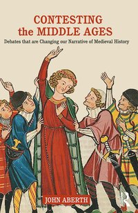 bokomslag Contesting the Middle Ages: Debates that are Changing our Narrative of Medieval History