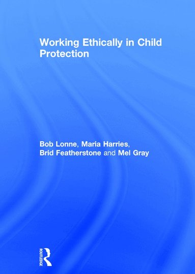 Bob Lonne, Maria Harries, Brid Featherstone, Mel Gray - Working Ethically in Child Protection, Inbunden
