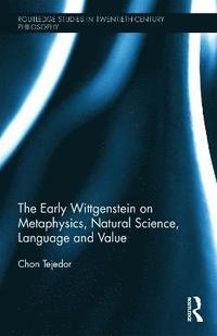 bokomslag The Early Wittgenstein on Metaphysics, Natural Science, Language and Value