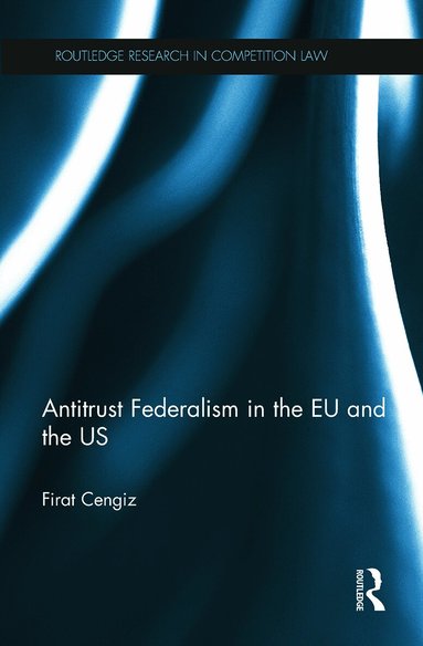 Firat Cengiz - Antitrust Federalism in the EU and the US, Häftad