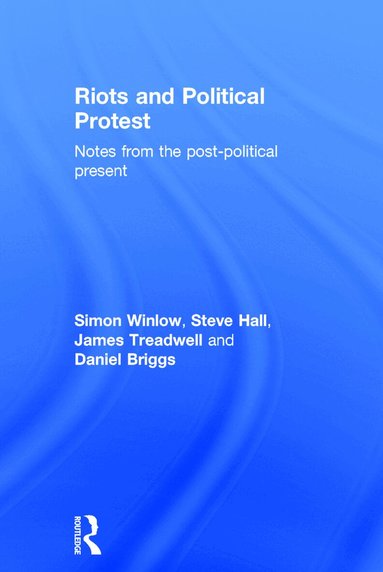 Simon Winlow, Steve Hall, Daniel Briggs, James Treadwell - Riots and Political Protest, Inbunden