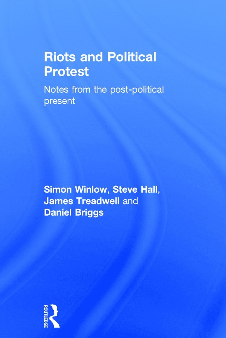 Simon Winlow, Steve Hall, Daniel Briggs, James Treadwell, UK) Winlow, Simon (Teesside University, UK) Hall, Steve (Teesside University, UK) Briggs, Daniel (University of East London, UK) Treadwell, James (University of Leicester - Riots and Political Protest, Inbunden