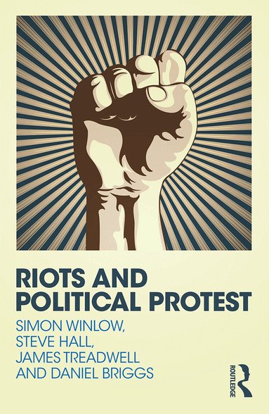 Simon Winlow, Steve Hall, Daniel Briggs, James Treadwell - Riots and Political Protest, Häftad