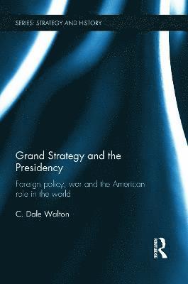 C. Dale Walton, UK) Walton, C. Dale (University of Reading - Grand Strategy and the Presidency, Häftad
