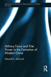 bokomslag Military Force and Elite Power in the Formation of Modern China