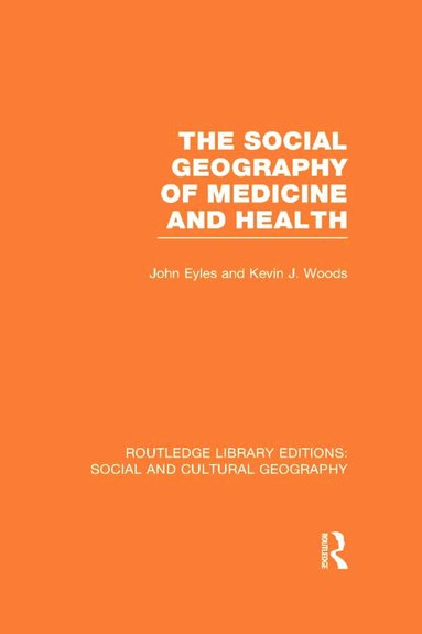 John Eyles, Kevin Woods - Social Geography of Medicine and Health (RLE Social & Cultural Geography), Inbunden