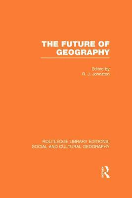 The Future of Geography (RLE Social & Cultural Geography) 1