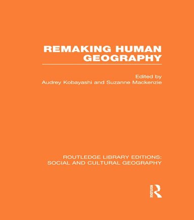 Audrey Kobayashi, Suzanne Mackenzie - Remaking Human Geography (RLE Social & Cultural Geography), Inbunden