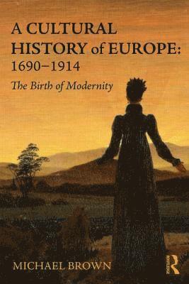 Michael Brown - A Cultural History of Europe: 1690-1914: The Birth of Modernity, Häftad