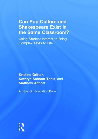 Kristine Gritter, Kathryn Schoon-Tanis, Matthew Althoff - Can Pop Culture and Shakespeare Exist in the Same Classroom?, Inbunden