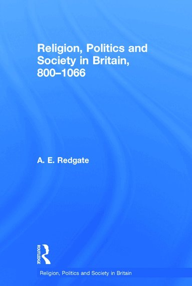A E Redgate - Religion, Politics and Society in Britain, 800-1066, Inbunden