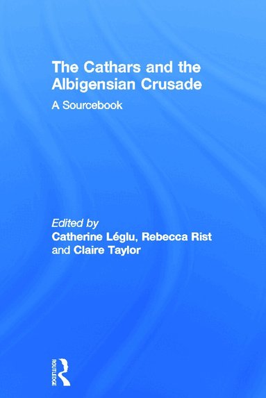Catherine Léglu, Rebecca Rist, Claire Taylor - Cathars and the Albigensian Crusade, Inbunden
