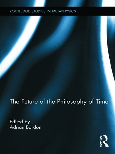 Adrian Bardon - Future of the Philosophy of Time, Häftad