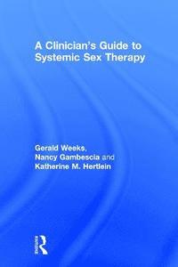bokomslag A Clinician's Guide to Systemic Sex Therapy: Gerald R. Weeks, Nancy Gambescia, and Katherine M. Hertlein