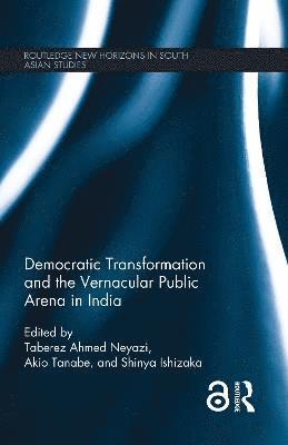 Taberez Neyazi, Akio Tanabe, Shinya Ishizaka, Taberez (Jamia Milia Islamia,India) Neyazi, Japan) Tanabe, Akio (Kyoto University, Japan) Ishizaka, Shinya (Kyoto University - Democratic Transformation and the Vernacular Public Arena in India, Inbunden