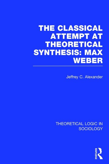 Jeffrey Alexander - Classical Attempt at Theoretical Synthesis (Theoretical Logic in Sociology), Inbunden